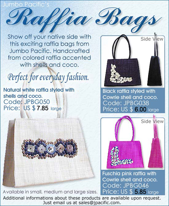 JPBG050, JPBG038, JPBG046 - Raffia Bags. Show off your native side with the exciting raffia bags from Jumbo Pacific. Handcrafted from the colored raffia accented with shells and coco.
 