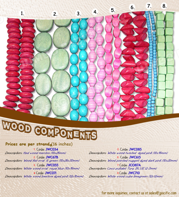 Colored Wood Components Materials Different kinds of wood components in different colors, shape and sizes. These wood components are dyed to make such beautiful and striking Philippine jewelry like necklace, bracelet, earrings and body jewelry. Product Code: JWC034 Red Wood mentos 10X26mm, JWC67B Wood flat oval light green 10X26X30mm, JWC055 White wood oval royal blue 10X16mm, JWC071 White wood beehive dyed pink 12X16mm, JWC085 White wood twisted dyed pink 10X15mm, JWC615 Wood pointed nugget dyed dark pink 10X20mm, JCO87A Coco pukalet turq. blue 2-3mm JWC710 White wood cube limegreen 12X12mm
